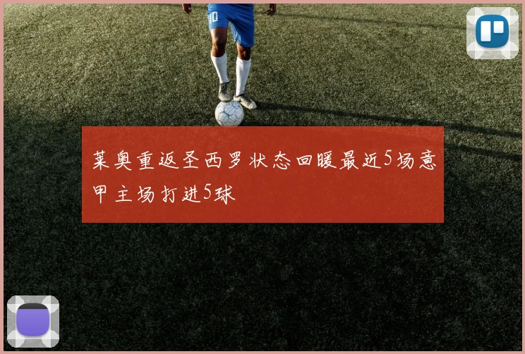 莱奥重返圣西罗状态回暖最近5场意甲主场打进5球