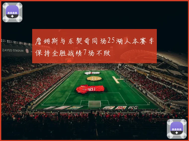 詹姆斯与东契奇同场25湖人本赛季保持全胜战绩7场不败